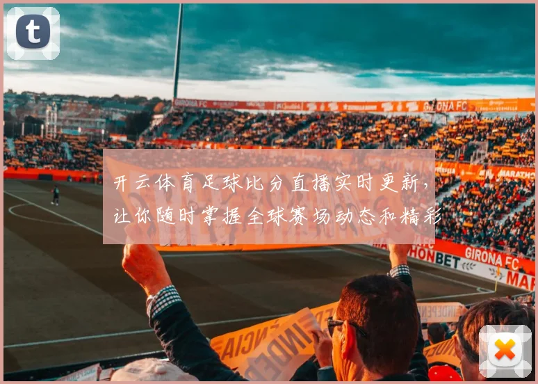 开云体育足球比分直播实时更新，让你随时掌握全球赛场动态和精彩瞬间