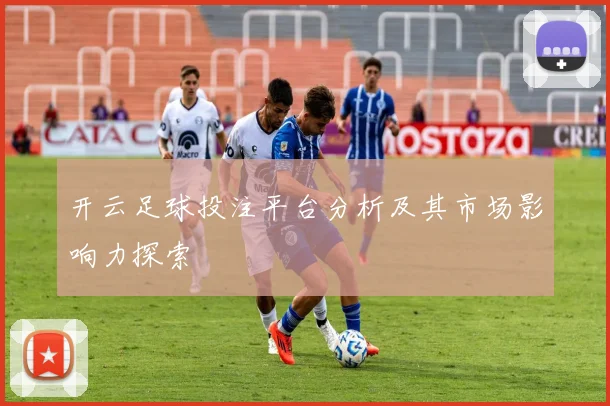 开云足球投注平台分析及其市场影响力探索